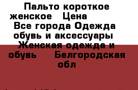 Пальто короткое женское › Цена ­ 1 500 - Все города Одежда, обувь и аксессуары » Женская одежда и обувь   . Белгородская обл.